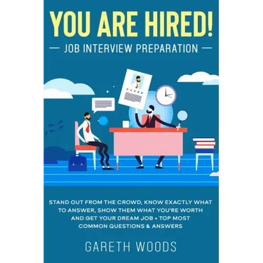 You Are Hired! Job Interview Preparation: Stand Out From the Crowd, Know Exactly What to Answer, Show Them What You're Worth and Get Your Dream Job +