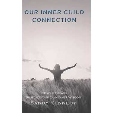 Our Inner Child Connection: Live Your Dreams Trusting Your Own Inner Wisdom