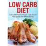 Low Carb Diet: Low Carb Meals and Low Carb Snacks That Satisfy the Whole Family
