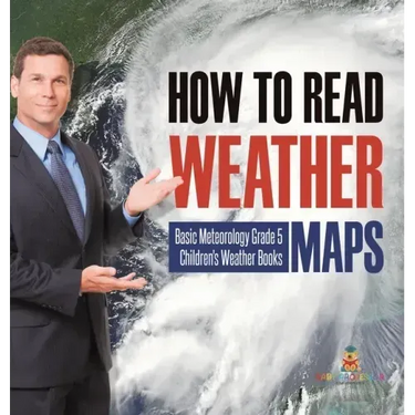 How to Read Weather Maps Basic Meteorology Grade 5 Children's Weather Books