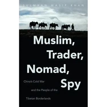 Muslim, Trader, Nomad, Spy: China's Cold War and the People of the Tibetan Borderlands