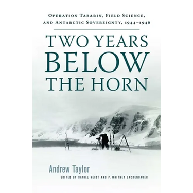 Two Years Below the Horn: Operation Tabarin, Field Science, and Antarctic Sovereignty, 1944-1946