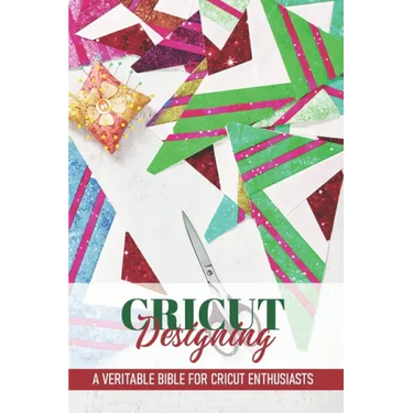 Cricut Designing A Veritable Bible For Cricut Enthusiasts: Cricut Crafting Book