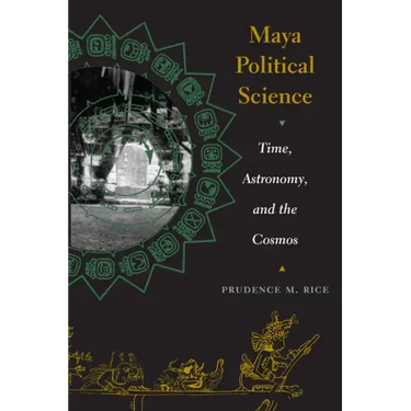 Maya Political Science: Time, Astronomy, and the Cosmos