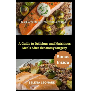 Ileostomy Diet Cookbook: A Guide to Delicious and Nutritious Meals After Ileostomy Surgery