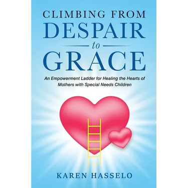 Climbing From Despair to Grace: An Empowerment Ladder for Healing the Hearts of Mothers with Special Needs Children