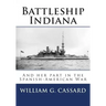 Battleship Indiana: And her part in the Spanish-American War