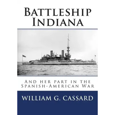 Battleship Indiana: And her part in the Spanish-American War
