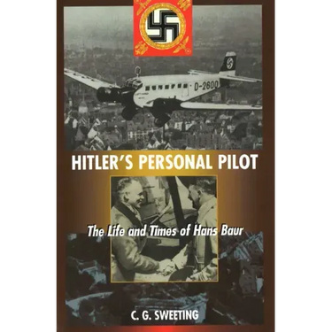 Hitler's Personal Pilot: The Life and Times of Hans Baur
