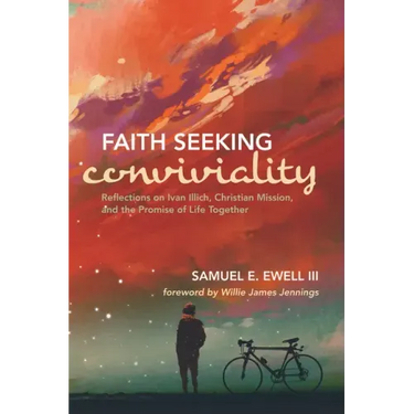 Faith Seeking Conviviality: Reflections on Ivan Illich, Christian Mission, and the Promise of Life Together