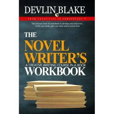 The Novel Writer's Workbook--A Creative Writing Course In A Book: The ultimate book of worksheets to develop your characters, build your world, plan y