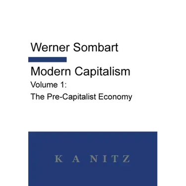Modern Capitalism - Volume 1: The Pre-Capitalist Economy: A systematic historical depiction of Pan-European economic life from its origins to the pr