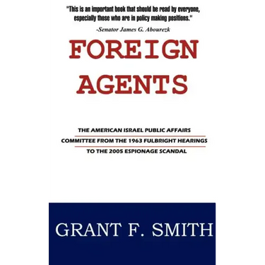 Foreign Agents: The American Israel Public Affairs Committee from the 1963 Fulbright Hearings to the 2005 Espionage Scandal
