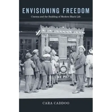 Envisioning Freedom: Cinema and the Building of Modern Black Life