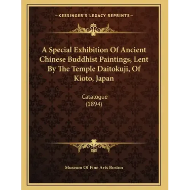 A Special Exhibition Of Ancient Chinese Buddhist Paintings, Lent By The Temple Daitokuji, Of Kioto, Japan: Catalogue (1894)