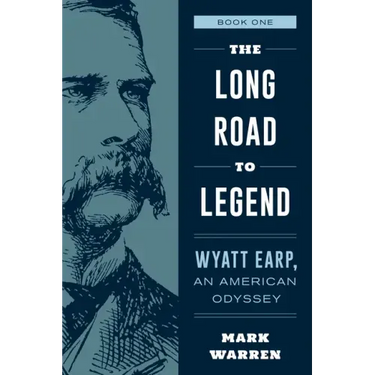 The Long Road to Legend: Wyatt Earp, an American Odyssey Book One