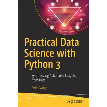 Practical Data Science with Python 3: Synthesizing Actionable Insights from Data