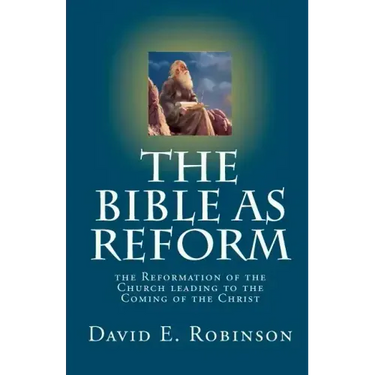 The Bible As Reform: the Reformation of the Church leading to the Coming of the Christ