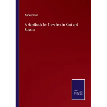 A Handbook for Travellers in Kent and Sussex