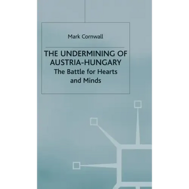 The Undermining of Austria-Hungary: The Battle for Hearts and Minds