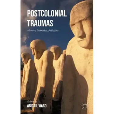 Postcolonial Traumas: Memory, Narrative, Resistance