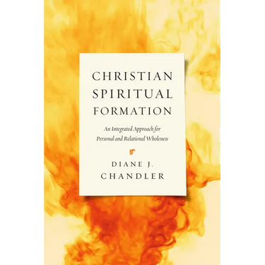 Christian Spiritual Formation: An Integrated Approach for Personal and Relational Wholeness