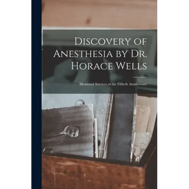 Discovery of Anesthesia by Dr. Horace Wells; Memorial Services at the Fiftieth Anniversary