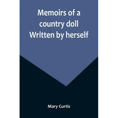 Memoirs of a country doll. Written by herself