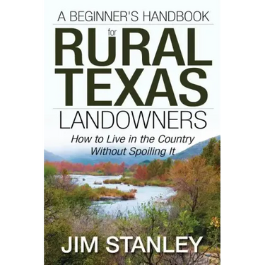 A Beginner's Handbook for Rural Texas Landowners: How to Live in the Country Without Spoiling It