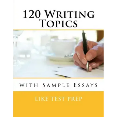 120 Writing Topics: with Sample Essays