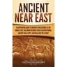 Ancient Near East: A Captivating Guide to Ancient Civilizations of the Middle East, Including Regions Such as Mesopotamia, Ancient Iran,
