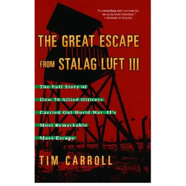 Great Escape from Stalag Luft III: The Full Story of How 76 Allied Officers Carried Out World War II's Most Remarkable Mass Escape