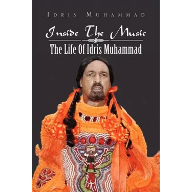 Inside the Music: The Life of Idris Muhammad: The Life of Idris Muhammad