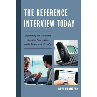The Reference Interview Today: Negotiating and Answering Questions Face to Face, on the Phone, and Virtually