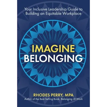 Imagine Belonging: Your Inclusive Leadership Guide to Building an Equitable Workplace