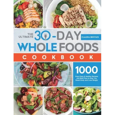 The Ultimate 30-Day Whole Foods Cookbook: 1000 Days Easy & Healthy Recipes and Meal Plan to Help You Reset Body and Lose Weight