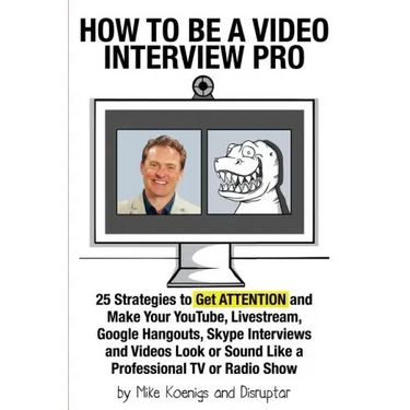 How to Be a Video Interview Pro: 25 Strategies to Get ATTENTION and Make Your YouTube, Livestream, Google Hangouts, Skype Interviews and Videos Look o