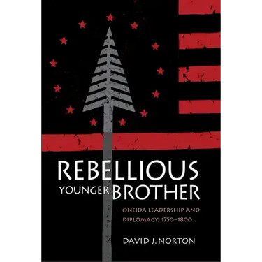 Rebellious Younger Brother: Oneida Leadership and Diplomacy, 1750-1800