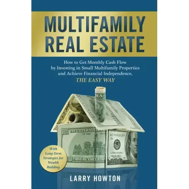 Multifamily Real Estate: How to Get Monthly Cash Flow by Investing in Small Multifamily Properties and Achieve Financial Independence, the Easy Way.