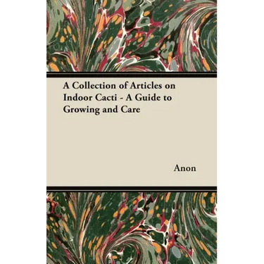 A Collection of Articles on Indoor Cacti - A Guide to Growing and Care