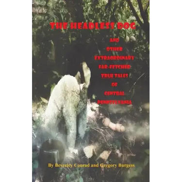 The Headless Dog: and Other Extraordinary Far-Fetched True Tales of Central Pennsylvania