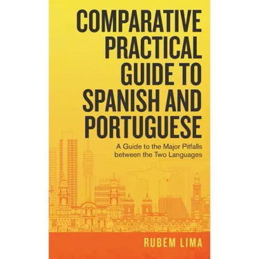Comparative Practical Guide to Spanish and Portuguese: A Guide to the Major Pitfalls Between the Two Languages