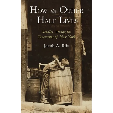 How the Other Half Lives: Studies Among the Tenements of New York