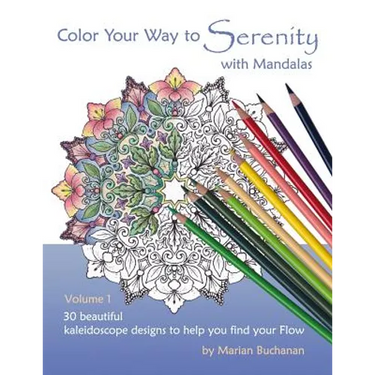 Color Your Way to Serenity with Mandalas: 30 beautiful kaleidoscope designs to help you find your Flow
