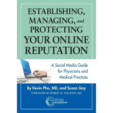Establishing, Managing and Protecting Your Online Reputation: A Social Media Guide for Physicians and Medical Practices