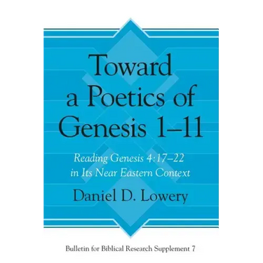Toward a Poetics of Genesis 1-11: Reading Genesis 4:17-22 in Its Near Eastern Context