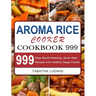 Aroma Rice Cooker Cookbook 999: 999 Days Mouth-Watering, Quick-Start Recipes from Healthy Happy Foodie