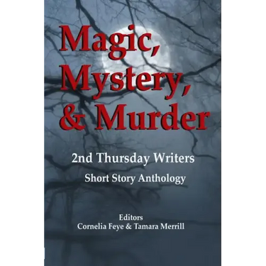 Magic, Mystery & Murder: 2nd Thursday Writers Short Story Anthology