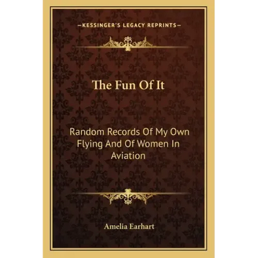 The Fun of It: Random Records of My Own Flying and of Women in Aviation
