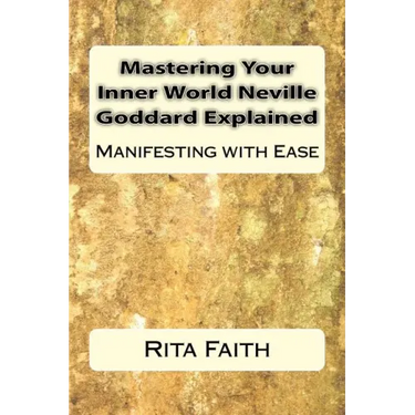 Mastering Your Inner World Neville Goddard Explained: Manifesting with Ease